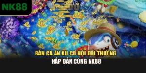 Bắn Cá Ăn Xu – Cơ Hội Đổi Thưởng Hấp Dẫn Cùng NK88