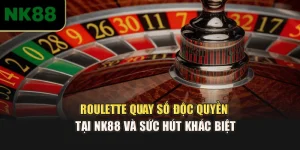Roulette Quay Số Độc Quyền Tại NK88 Và Sức Hút Khác Biệt